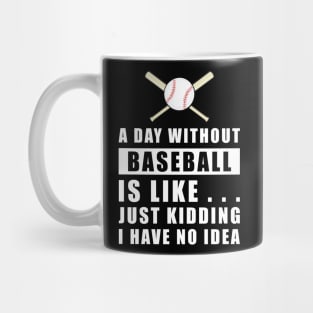 A day without Baseball is like.. just kidding i have no idea Mug